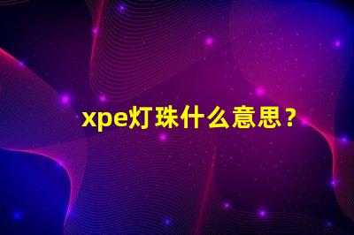 xpe灯珠什么意思？