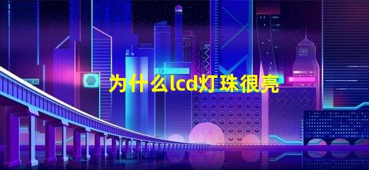 为什么lcd灯珠很亮