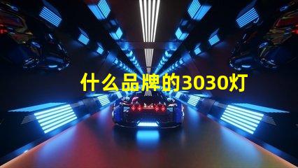 什么品牌的3030灯珠质量好呢？