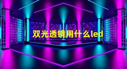 双光透镜用什么led灯珠