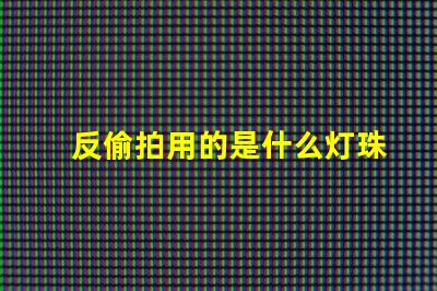 反偷拍用的是什么灯珠