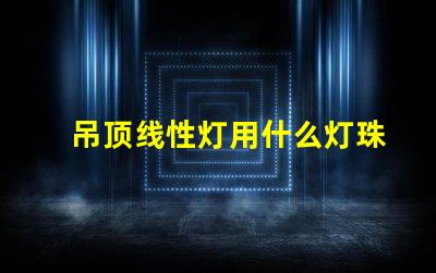 吊顶线性灯用什么灯珠好