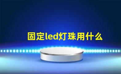 固定led灯珠用什么胶水