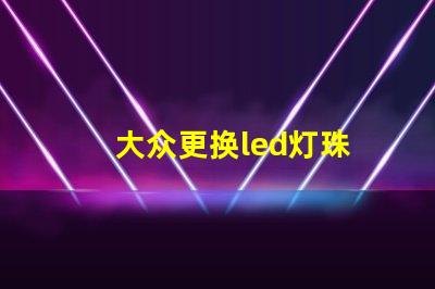 大众更换led灯珠