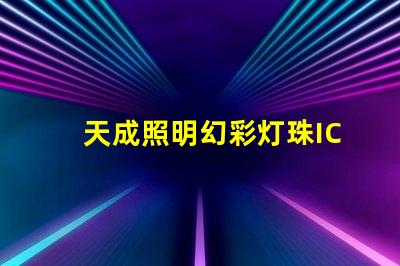 天成照明幻彩灯珠IC灯,让你的空间变得更加神奇