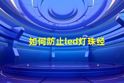 如何防止led灯珠经常坏