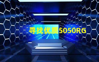 寻找优质5050RGBW幻彩灯珠厂家,让你的灯光更加炫酷