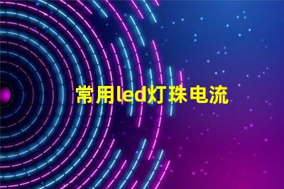 常用led灯珠电流