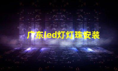 广东led灯灯珠安装