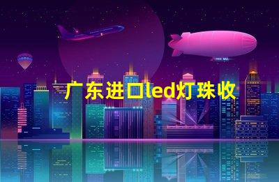 广东进口led灯珠收购