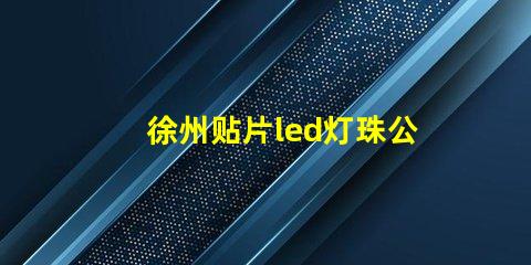 徐州贴片led灯珠公司