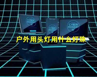 户外用头灯用什么灯珠好