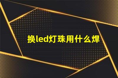 换led灯珠用什么焊烙铁