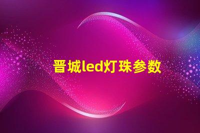 晋城led灯珠参数