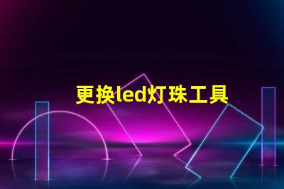 更换led灯珠工具