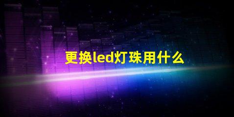 更换led灯珠用什么工具