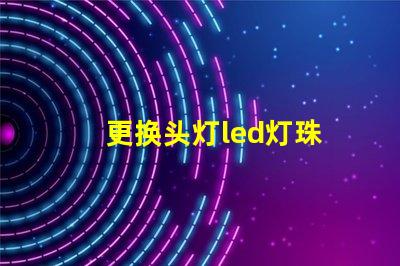 更换头灯led灯珠