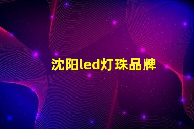 沈阳led灯珠品牌