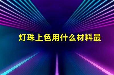 灯珠上色用什么材料最好