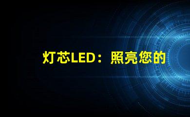 灯芯LED：照亮您的世界，让您拥有明亮的未来