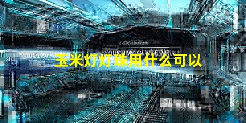 玉米灯灯珠用什么可以代替