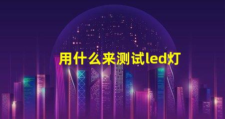 用什么来测试led灯珠