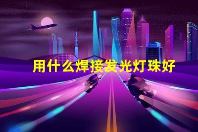 用什么焊接发光灯珠好