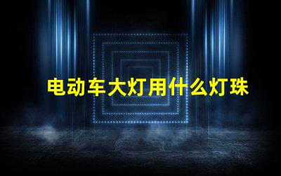 电动车大灯用什么灯珠最亮