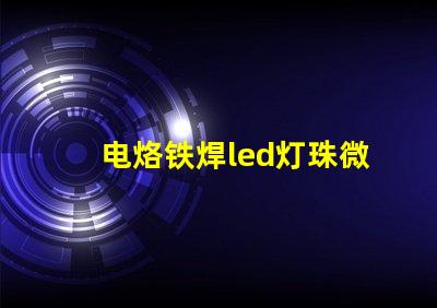 电烙铁焊led灯珠微亮