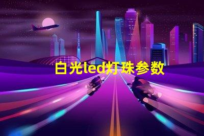 白光led灯珠参数