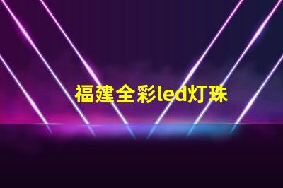 福建全彩led灯珠