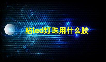 粘led灯珠用什么胶