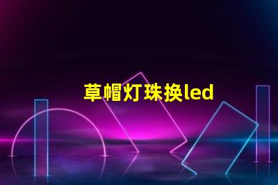 草帽灯珠换led