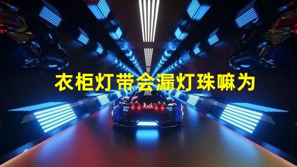 衣柜灯带会漏灯珠嘛为什么