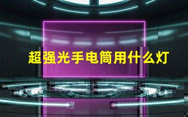 超强光手电筒用什么灯珠