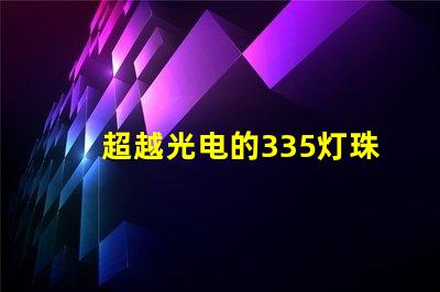 超越光电的335灯珠和2835灯珠都如何