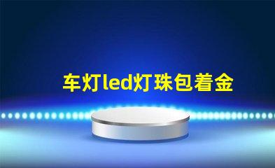 车灯led灯珠包着金属罩