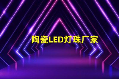 陶瓷LED灯珠厂家