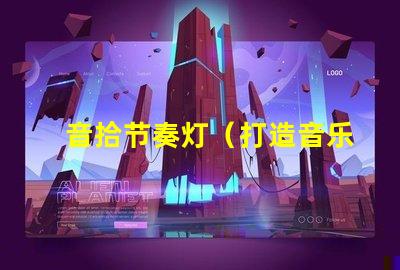 音拾节奏灯（打造音乐节奏感的炫彩灯光）