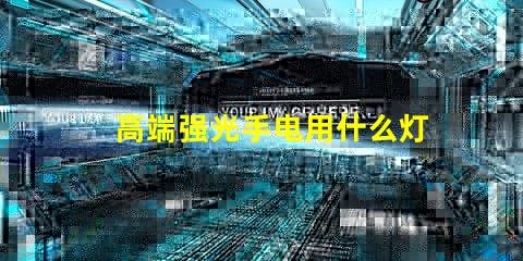 高端强光手电用什么灯珠