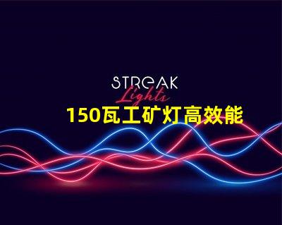 150瓦工矿灯高效能照明解决方案,助力安全作业