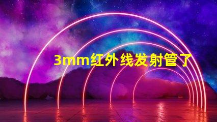3mm红外线发射管了解其应用与技术优势