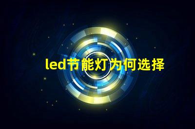 led节能灯为何选择LED节能灯能降低您的电费