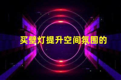买壁灯提升空间氛围的绝佳选择