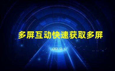 多屏互动快速获取多屏互动技术的指南