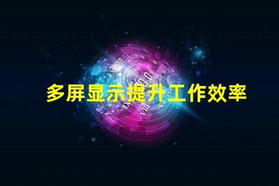 多屏显示提升工作效率的解决方案