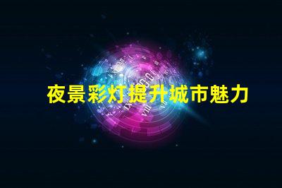 夜景彩灯提升城市魅力的必备设施
