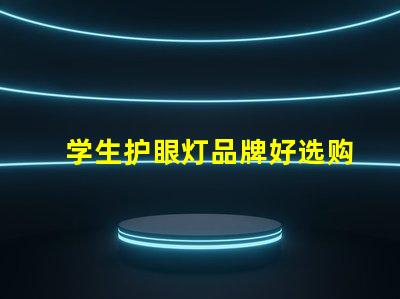 学生护眼灯品牌好选购优质护眼灯的关键因素是什么