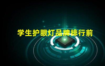 学生护眼灯品牌排行前十名解密市场最受欢迎护眼灯品牌