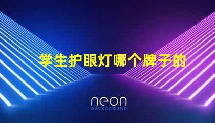 学生护眼灯哪个牌子的好最受欢迎的护眼灯品牌推荐